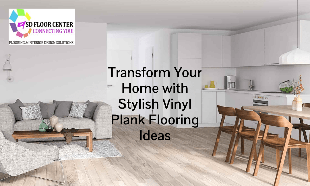 Transform Your Home with Stylish Vinyl Plank Flooring Ideas