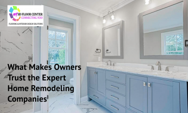 What Makes Owners Trust the Expert Home Remodeling Companies
