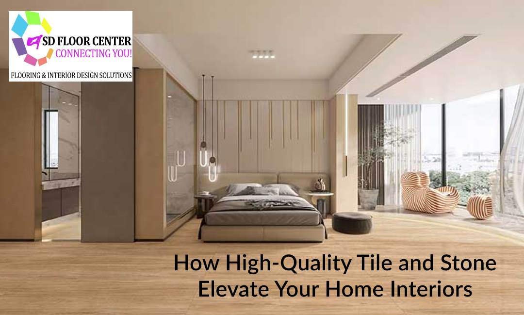 How High-Quality Tile and Stone Elevate Your Home Interiors